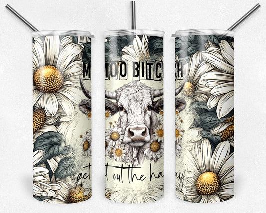 Moo Bitch Get Out the hay daisy cow 20oz Sublimated Tumbler